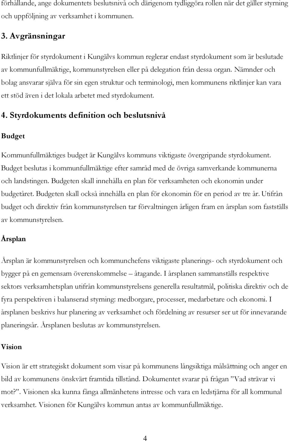 Nämnder och bolag ansvarar själva för sin egen struktur och terminologi, men kommunens riktlinjer kan vara ett stöd även i det lokala arbetet med styrdokument. 4.