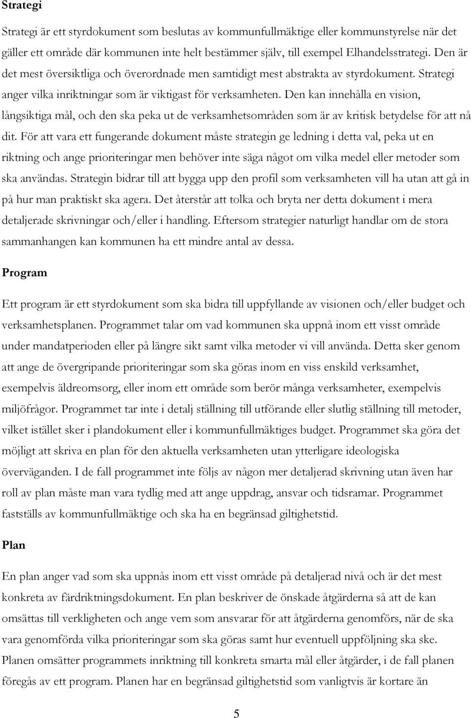 Den kan innehålla en vision, långsiktiga mål, och den ska peka ut de verksamhetsområden som är av kritisk betydelse för att nå dit.