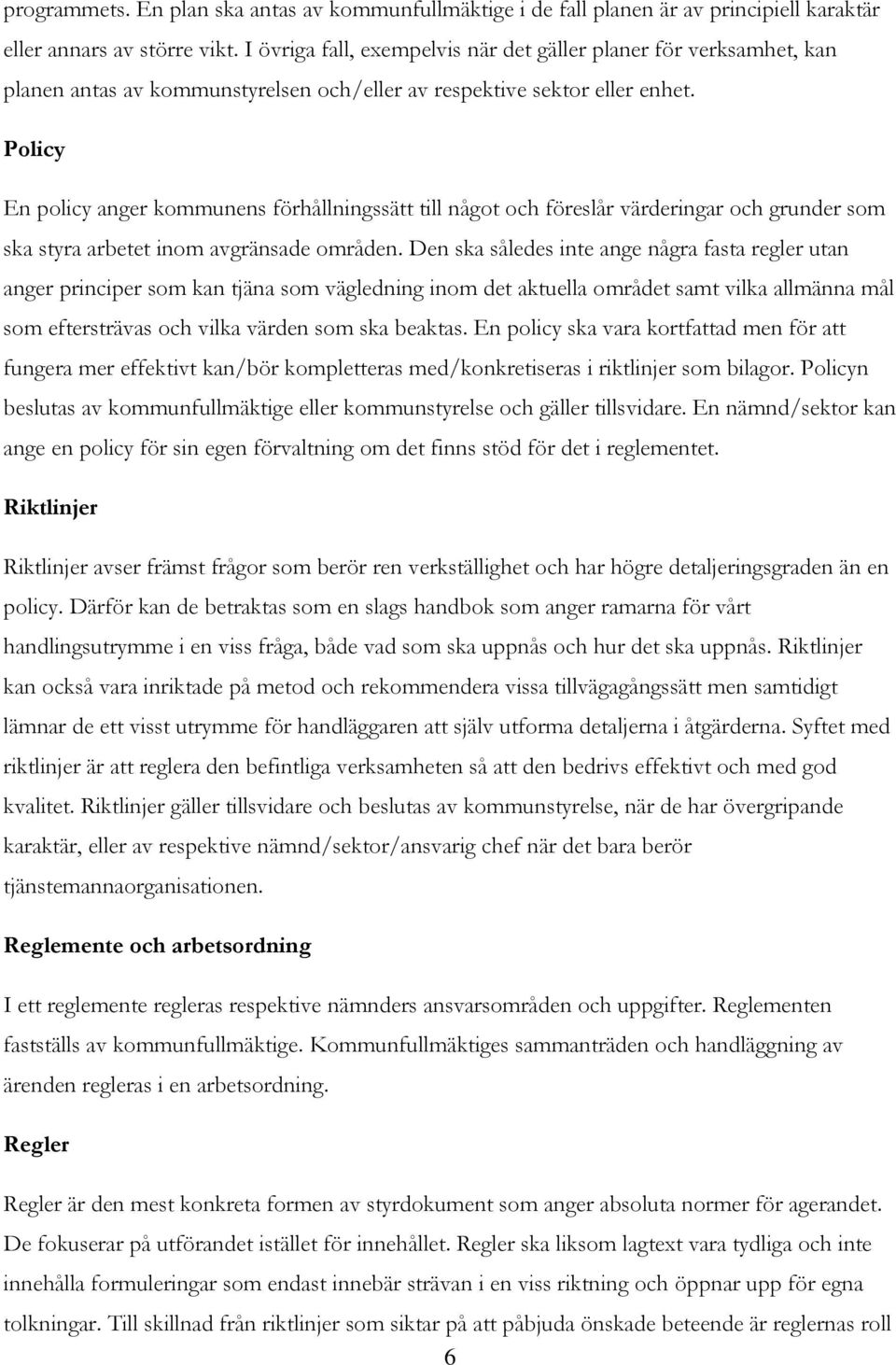 Policy En policy anger kommunens förhållningssätt till något och föreslår värderingar och grunder som ska styra arbetet inom avgränsade områden.