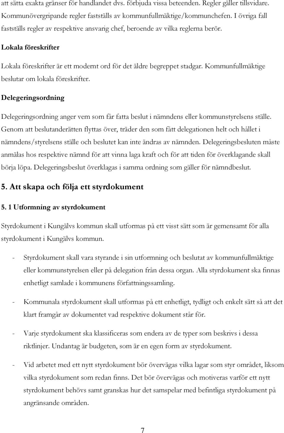 Kommunfullmäktige beslutar om lokala föreskrifter. Delegeringsordning Delegeringsordning anger vem som får fatta beslut i nämndens eller kommunstyrelsens ställe.