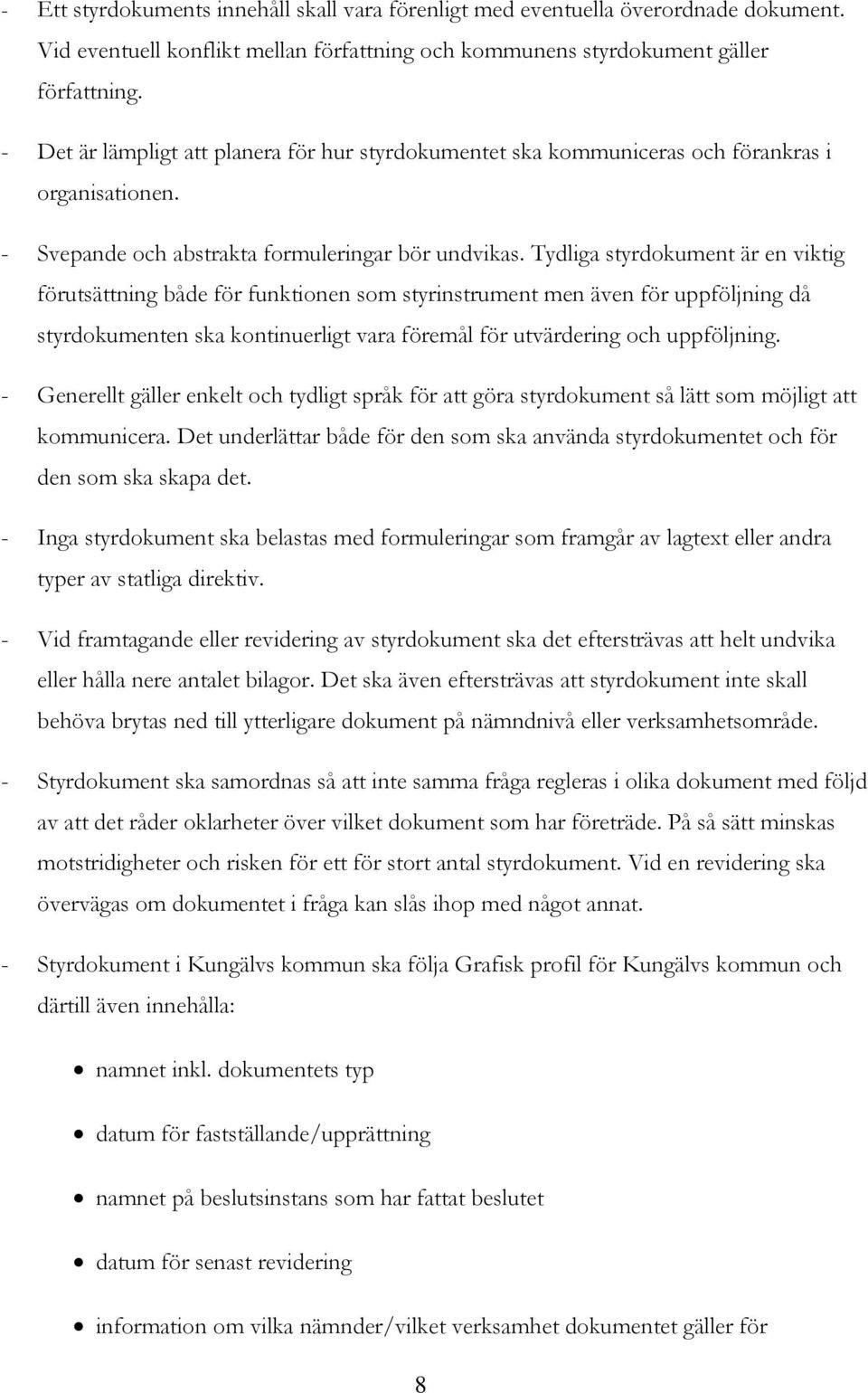 Tydliga styrdokument är en viktig förutsättning både för funktionen som styrinstrument men även för uppföljning då styrdokumenten ska kontinuerligt vara föremål för utvärdering och uppföljning.