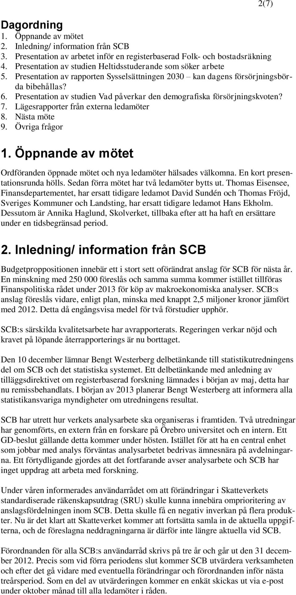 Presentation av studien Vad påverkar den demografiska försörjningskvoten? 7. Lägesrapporter från externa ledamöter 8. Nästa möte 9. Övriga frågor 1.
