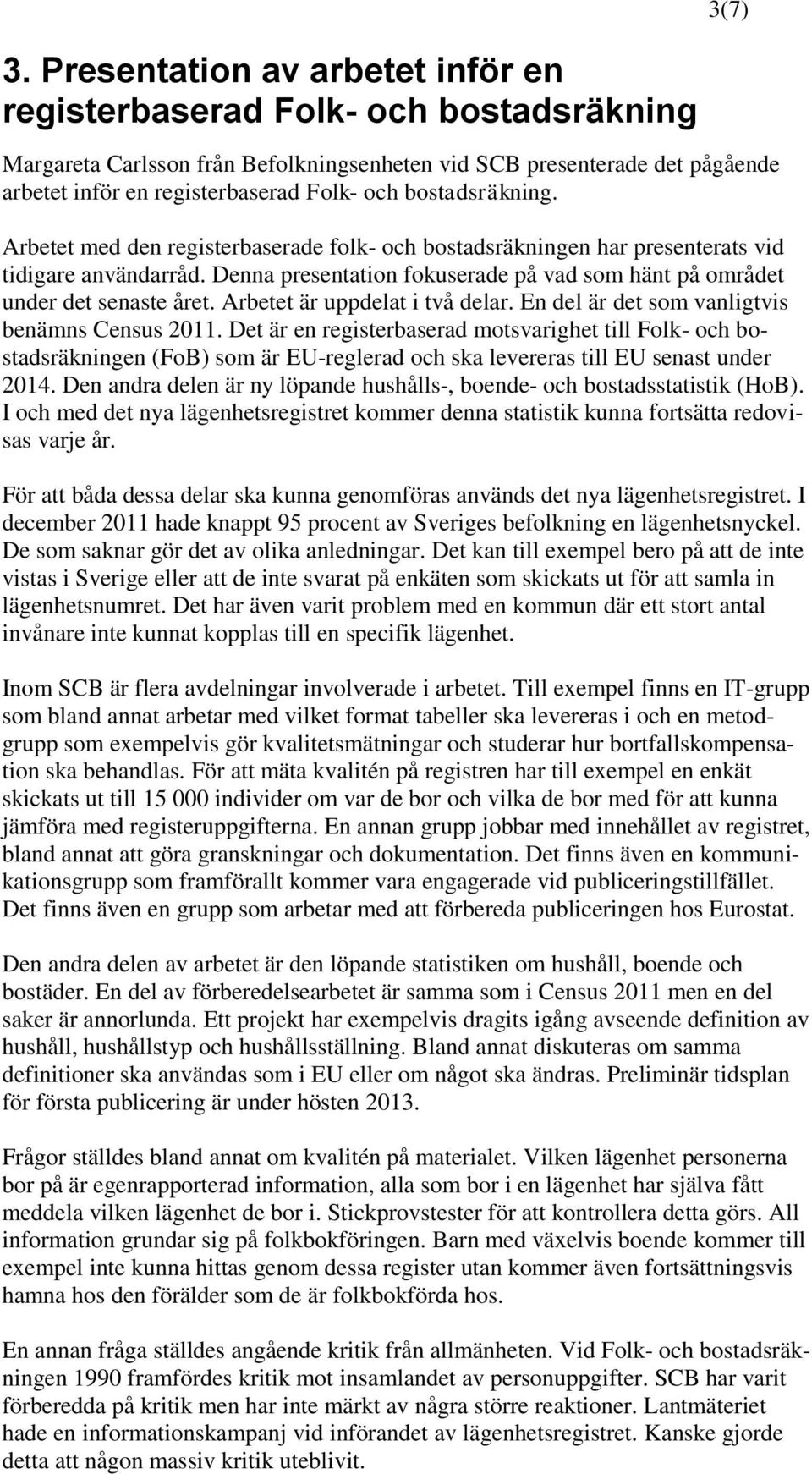 bostadsräkning. Arbetet med den registerbaserade folk- och bostadsräkningen har presenterats vid tidigare användarråd. Denna presentation fokuserade på vad som hänt på området under det senaste året.