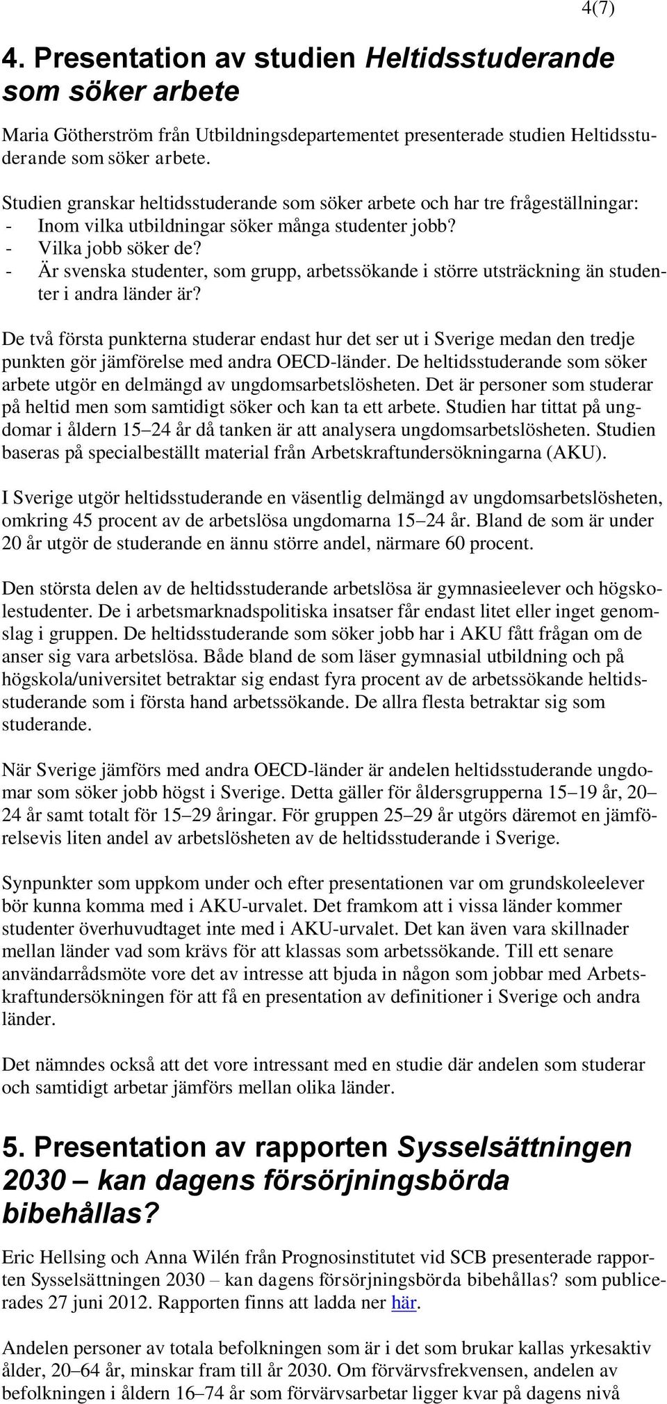 - Är svenska studenter, som grupp, arbetssökande i större utsträckning än studenter i andra länder är?