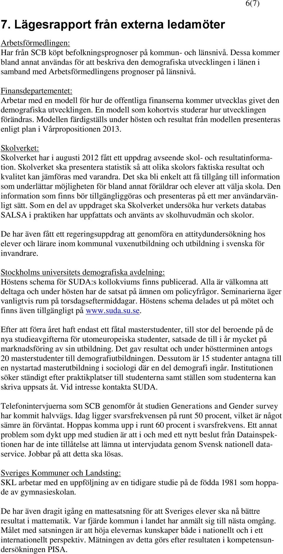 Finansdepartementet: Arbetar med en modell för hur de offentliga finanserna kommer utvecklas givet den demografiska utvecklingen. En modell som kohortvis studerar hur utvecklingen förändras.