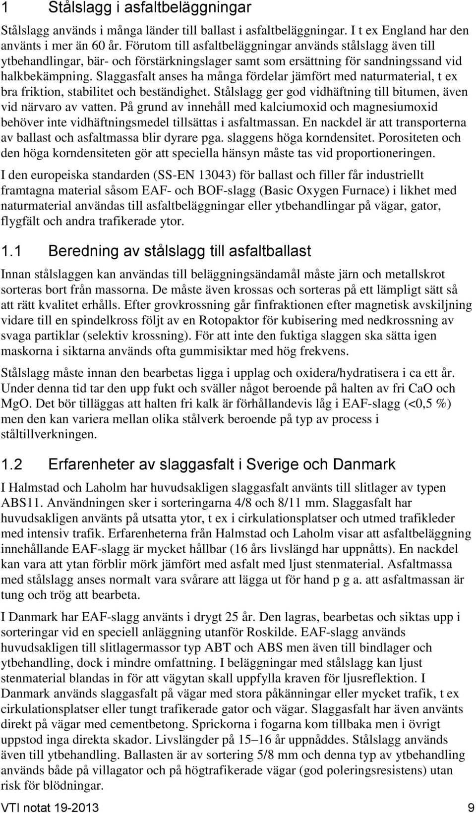 Slaggasfalt anses ha många fördelar jämfört med naturmaterial, t ex bra friktion, stabilitet och beständighet. Stålslagg ger god vidhäftning till bitumen, även vid närvaro av vatten.