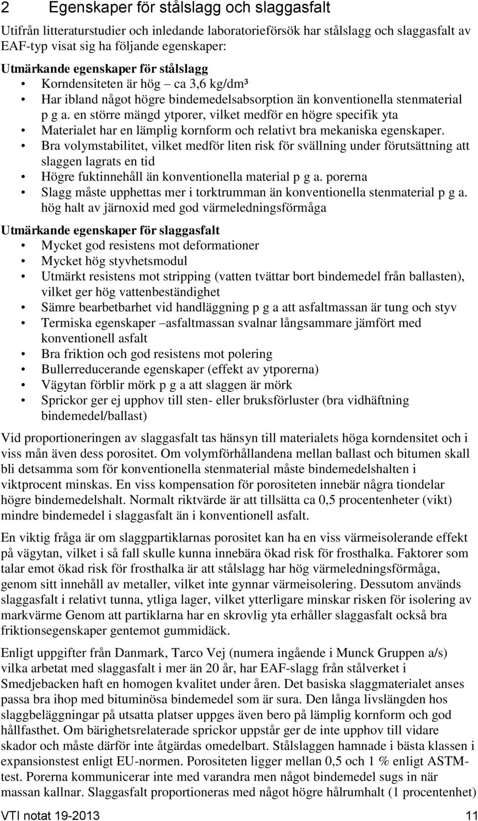 en större mängd ytporer, vilket medför en högre specifik yta Materialet har en lämplig kornform och relativt bra mekaniska egenskaper.