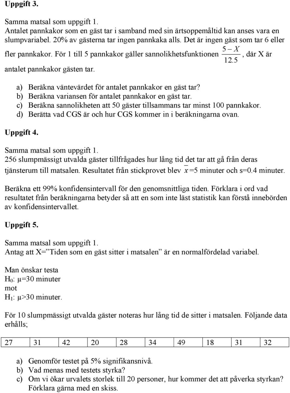 a) Beräkna väntevärdet för antalet pannkakor en gäst tar? b) Beräkna variansen för antalet pannkakor en gäst tar. c) Beräkna sannolikheten att 50 gäster tillsammans tar minst 100 pannkakor.