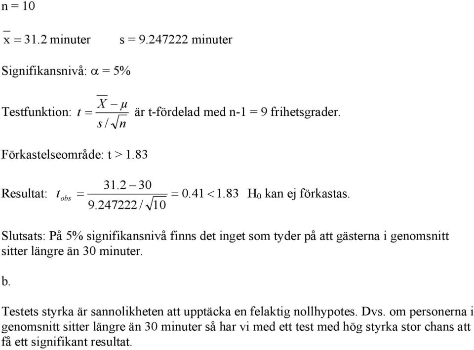 47 / 10 Slutsats: På 5% signifikansnivå finns det inget som tyder på att gästerna i genomsnitt sitter längre än 30 minuter. b.