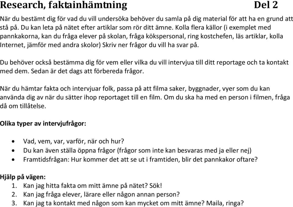 svar på. Du behöver också bestämma dig för vem eller vilka du vill intervjua till ditt reportage och ta kontakt med dem. Sedan är det dags att förbereda frågor.