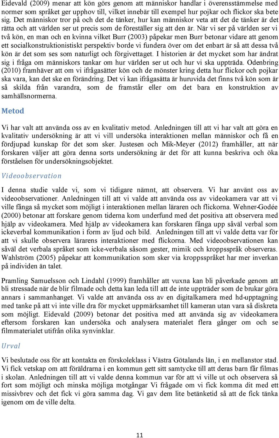 När vi ser på världen ser vi två kön, en man och en kvinna vilket Burr (2003) påpekar men Burr betonar vidare att genom ett socialkonstruktionistiskt perspektiv borde vi fundera över om det enbart är