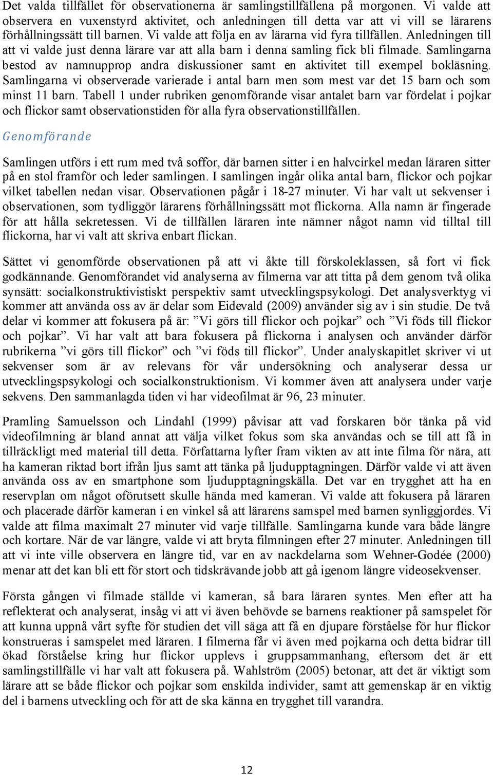 Anledningen till att vi valde just denna lärare var att alla barn i denna samling fick bli filmade. Samlingarna bestod av namnupprop andra diskussioner samt en aktivitet till exempel bokläsning.