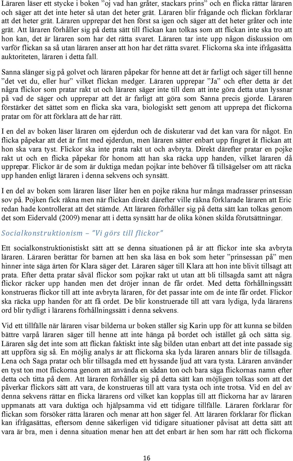 Att läraren förhåller sig på detta sätt till flickan kan tolkas som att flickan inte ska tro att hon kan, det är läraren som har det rätta svaret.