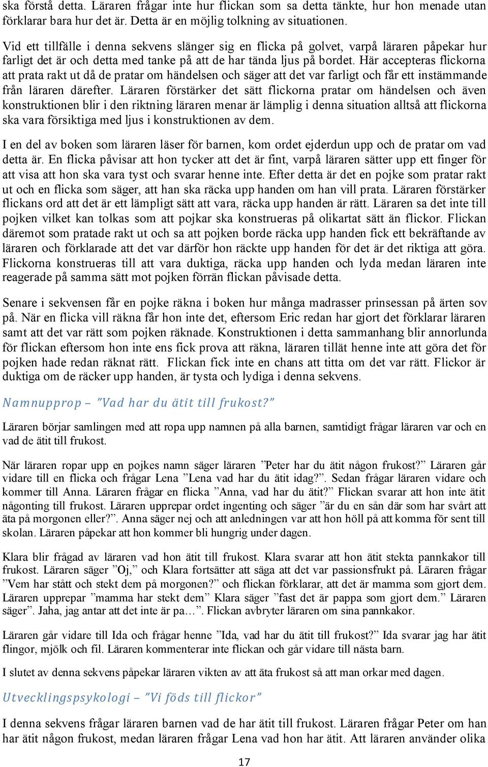 Här accepteras flickorna att prata rakt ut då de pratar om händelsen och säger att det var farligt och får ett instämmande från läraren därefter.