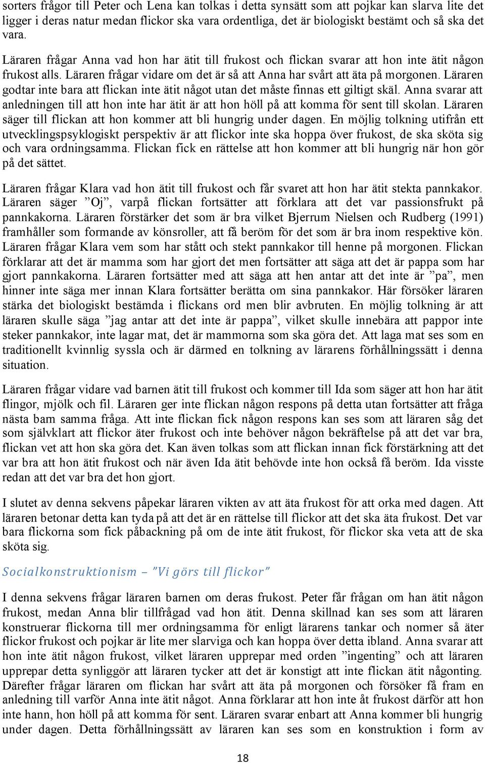 Läraren godtar inte bara att flickan inte ätit något utan det måste finnas ett giltigt skäl. Anna svarar att anledningen till att hon inte har ätit är att hon höll på att komma för sent till skolan.