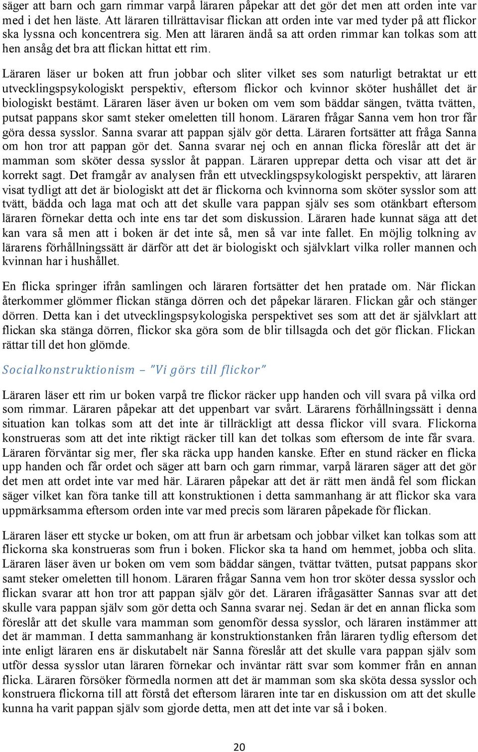 Men att läraren ändå sa att orden rimmar kan tolkas som att hen ansåg det bra att flickan hittat ett rim.
