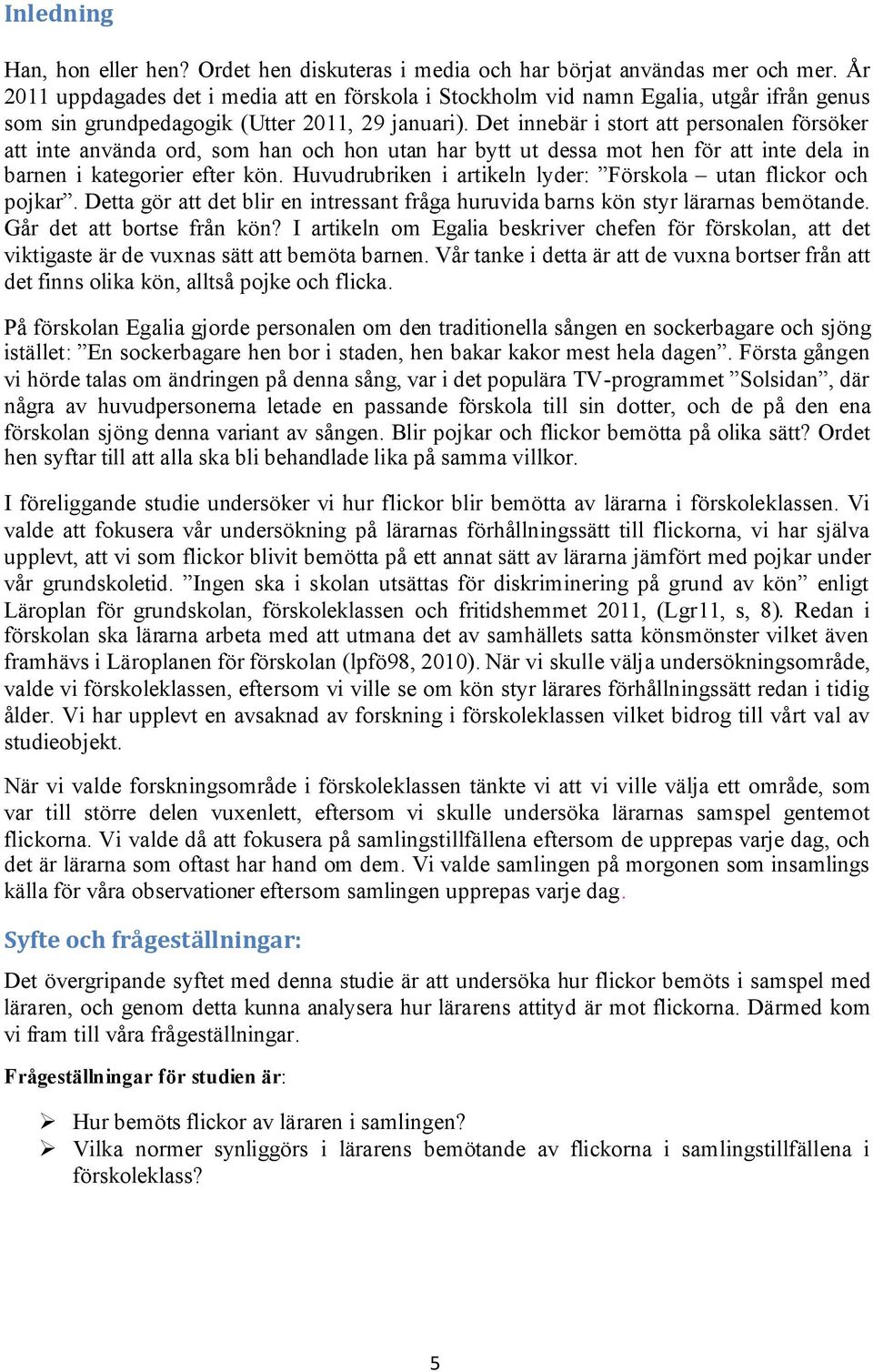 Det innebär i stort att personalen försöker att inte använda ord, som han och hon utan har bytt ut dessa mot hen för att inte dela in barnen i kategorier efter kön.