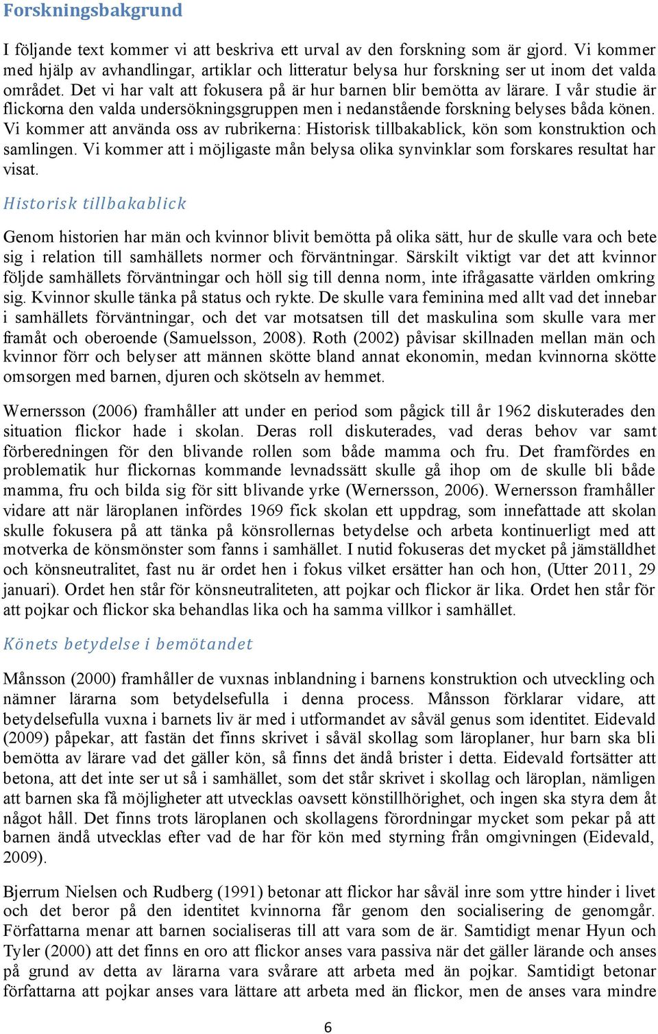 I vår studie är flickorna den valda undersökningsgruppen men i nedanstående forskning belyses båda könen.