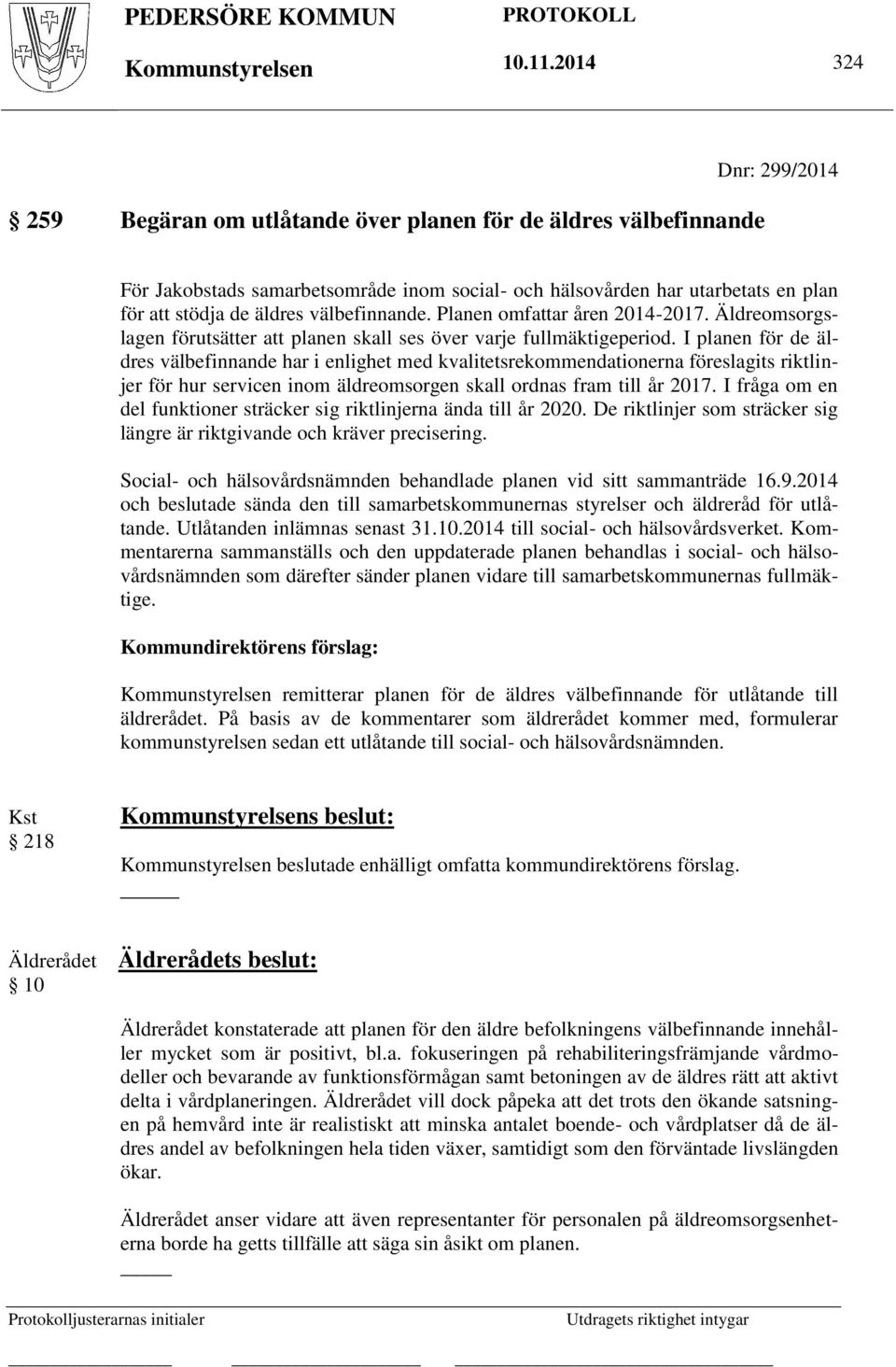 välbefinnande. Planen omfattar åren 2014-2017. Äldreomsorgslagen förutsätter att planen skall ses över varje fullmäktigeperiod.