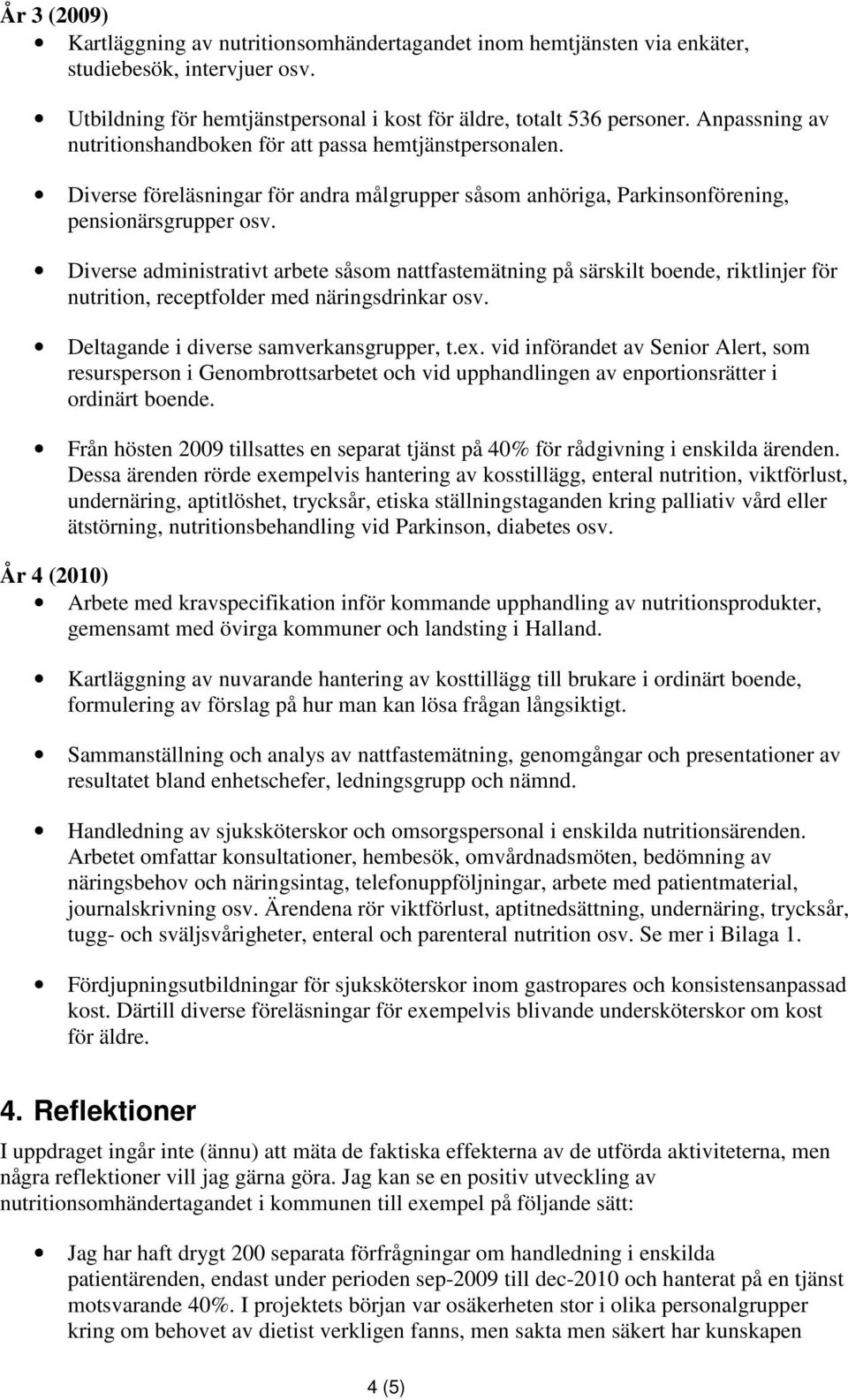 Diverse administrativt arbete såsom nattfastemätning på särskilt boende, riktlinjer för nutrition, receptfolder med näringsdrinkar osv. Deltagande i diverse samverkansgrupper, t.ex.