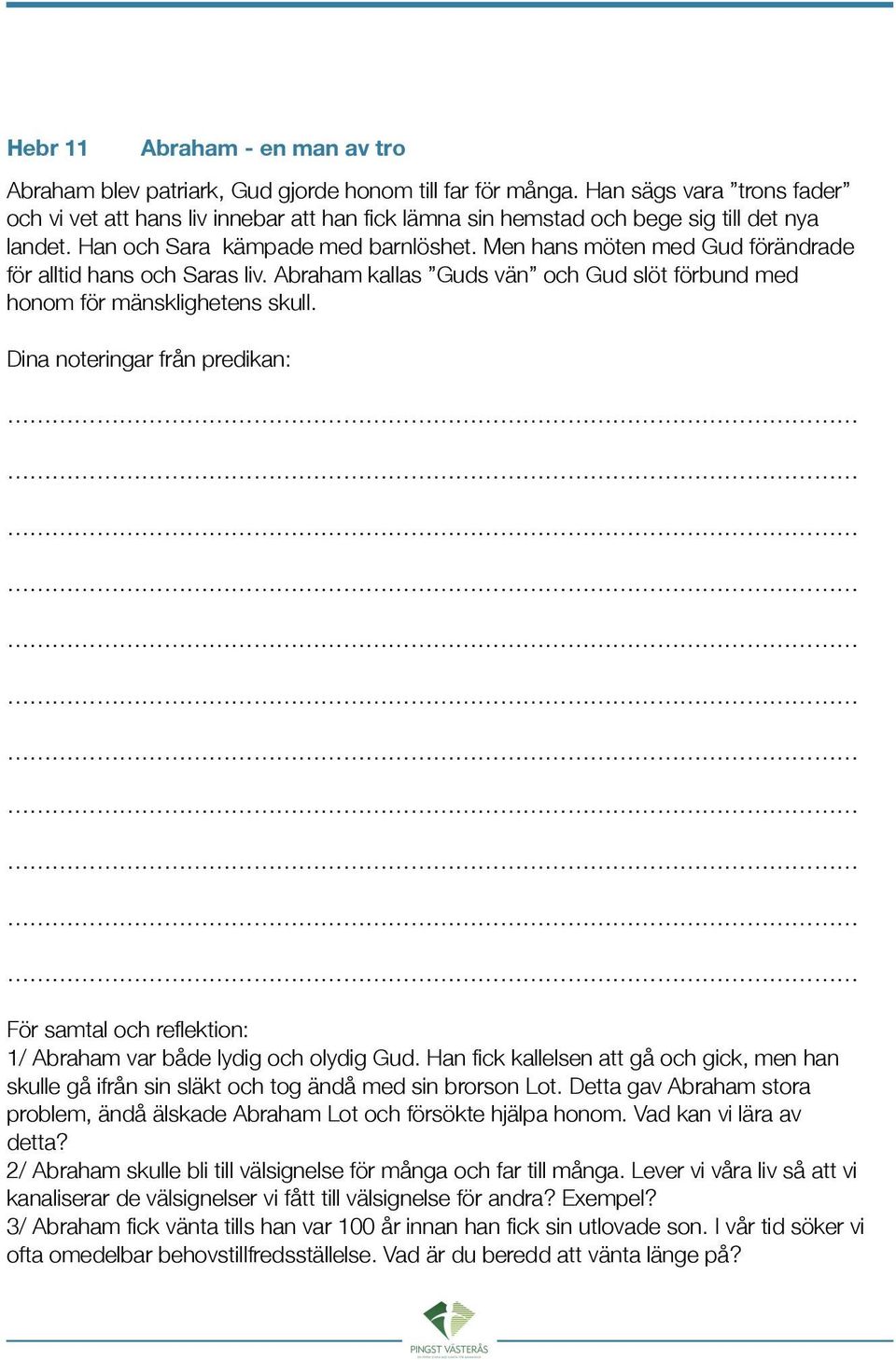 Men hans möten med Gud förändrade för alltid hans och Saras liv. Abraham kallas Guds vän och Gud slöt förbund med honom för mänsklighetens skull. 1/ Abraham var både lydig och olydig Gud.