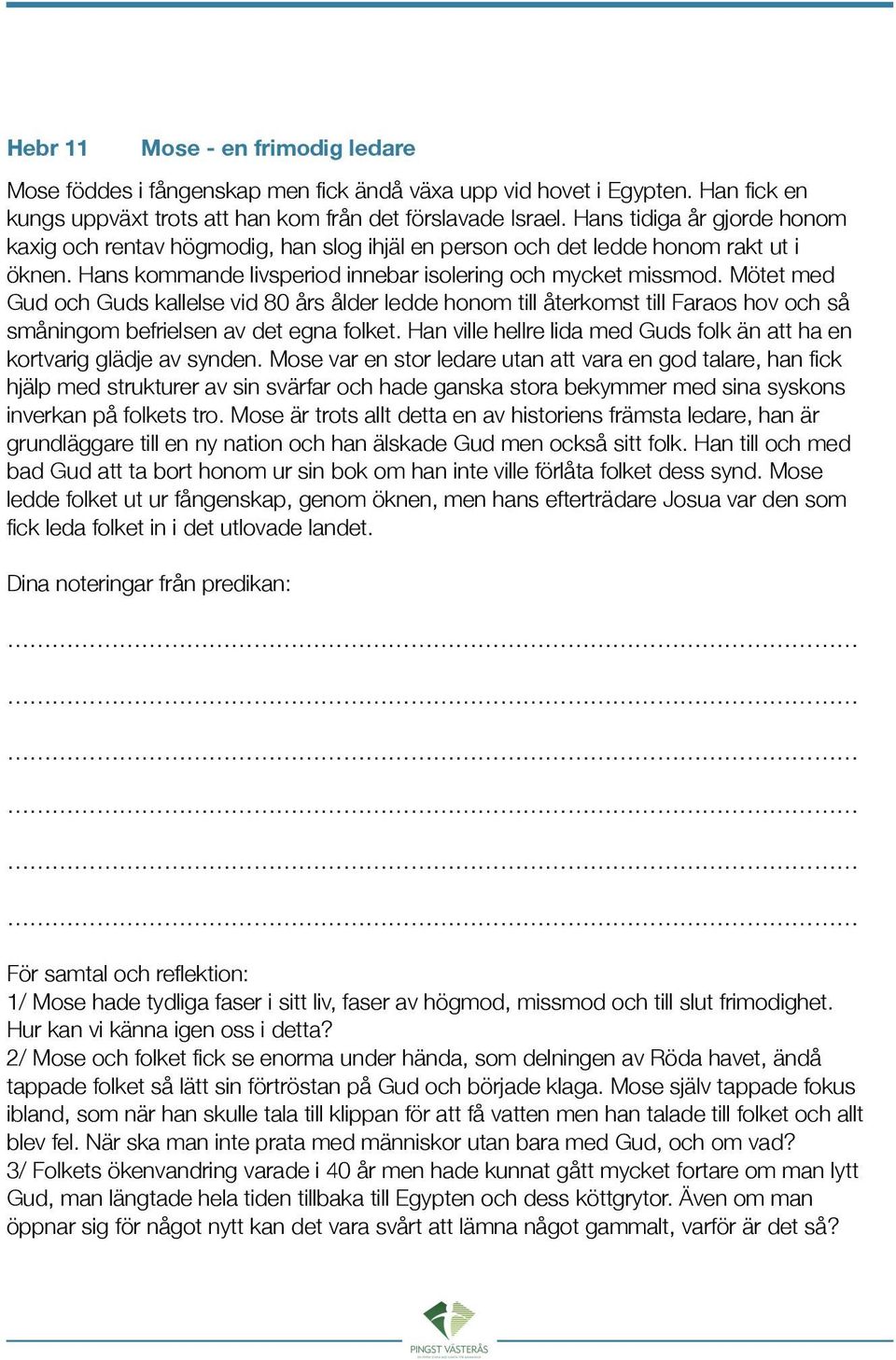 Mötet med Gud och Guds kallelse vid 80 års ålder ledde honom till återkomst till Faraos hov och så småningom befrielsen av det egna folket.