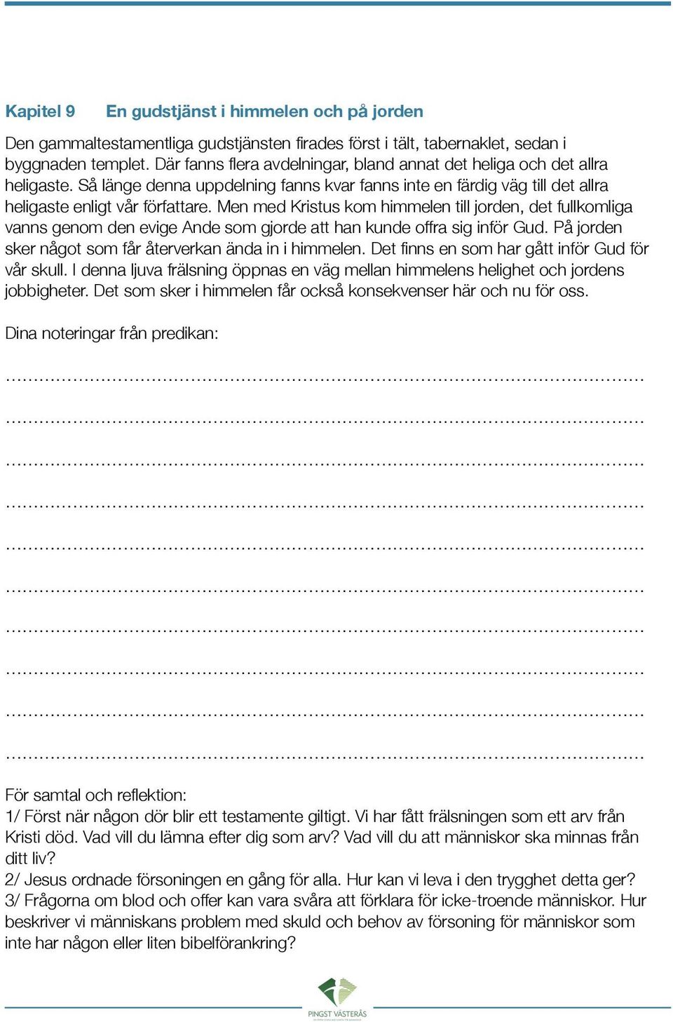 Men med Kristus kom himmelen till jorden, det fullkomliga vanns genom den evige Ande som gjorde att han kunde offra sig inför Gud. På jorden sker något som får återverkan ända in i himmelen.