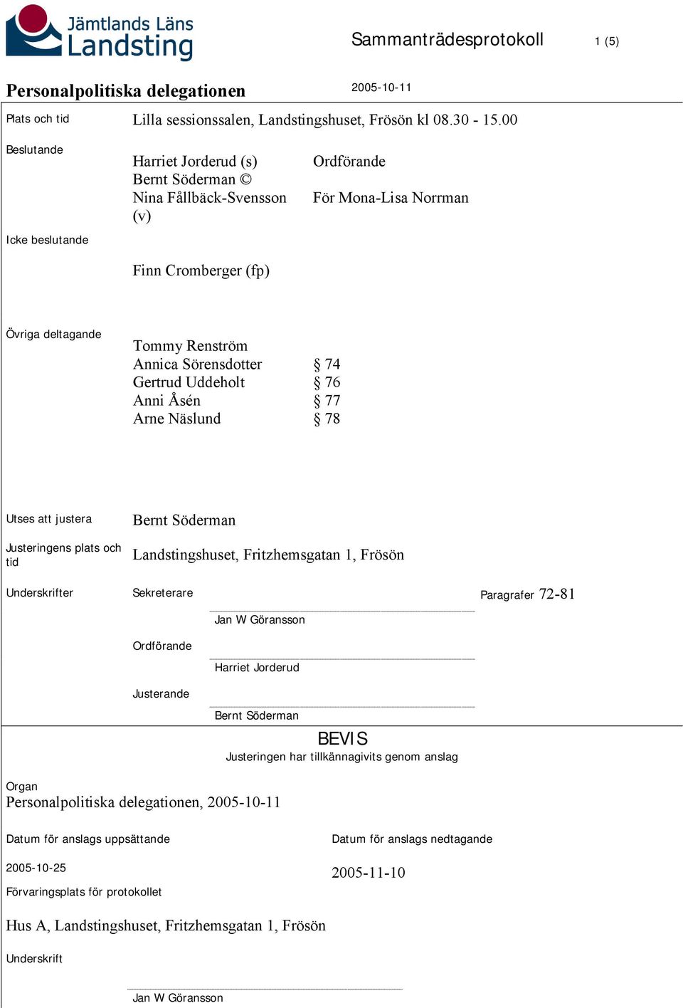 Gertrud Uddeholt Anni Åsén Arne Näslund 74 76 77 78 Utses att justera Bernt Söderman Justeringens plats och tid Landstingshuset, Fritzhemsgatan 1, Frösön Underskrifter Sekreterare Paragrafer 72-81