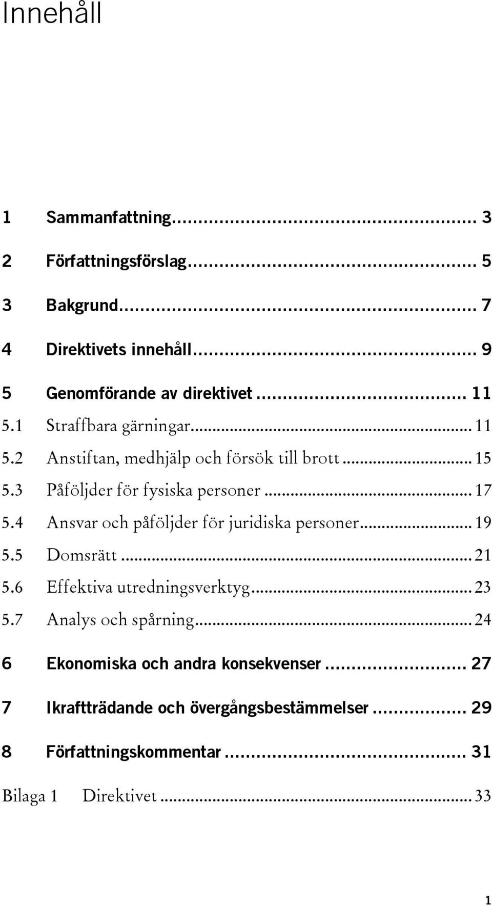 4 Ansvar och påföljder för juridiska personer... 19 5.5 Domsrätt... 21 5.6 Effektiva utredningsverktyg... 23 5.7 Analys och spårning.