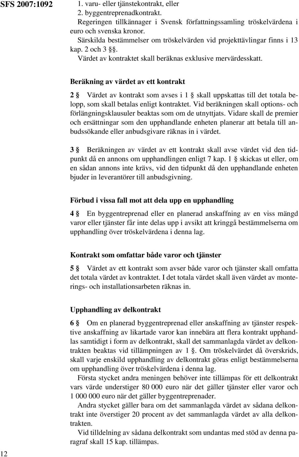 Beräkning av värdet av ett kontrakt 2 Värdet av kontrakt som avses i 1 skall uppskattas till det totala belopp, som skall betalas enligt kontraktet.