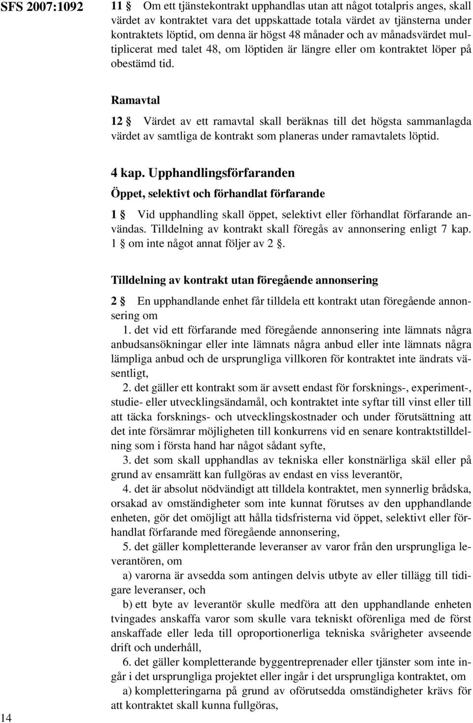 Ramavtal 12 Värdet av ett ramavtal skall beräknas till det högsta sammanlagda värdet av samtliga de kontrakt som planeras under ramavtalets löptid. 4 kap.