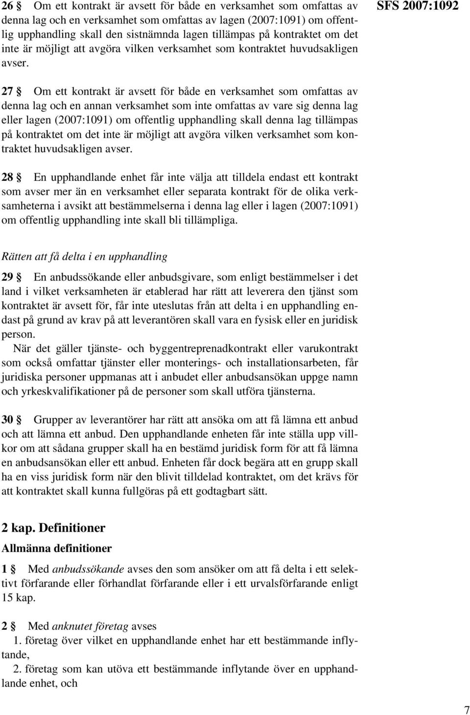 SFS 2007:1092 27 Om ett kontrakt är avsett för både en verksamhet som omfattas av denna lag och en annan verksamhet som inte omfattas av vare sig denna lag eller lagen (2007:1091) om offentlig