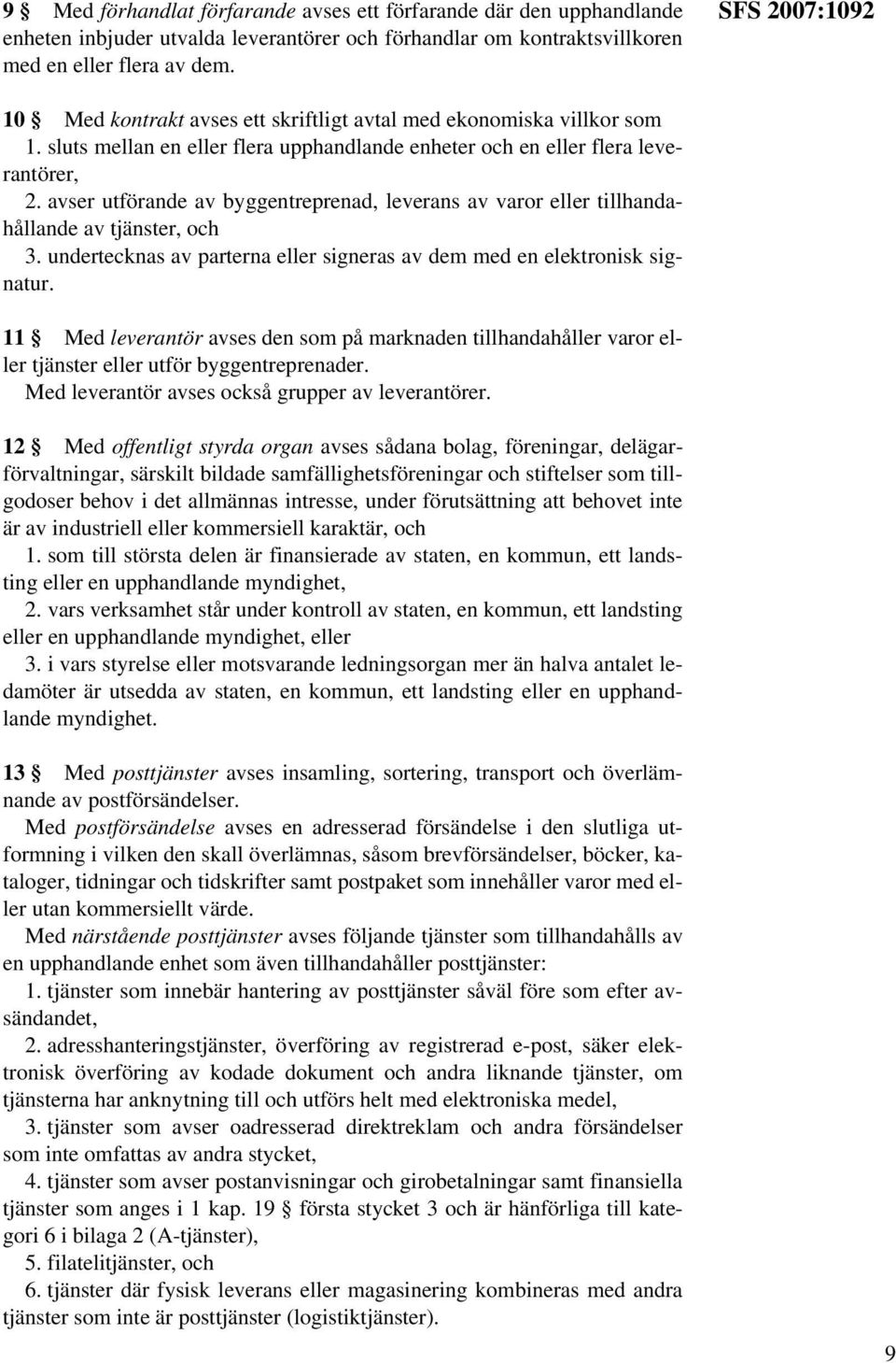 avser utförande av byggentreprenad, leverans av varor eller tillhandahållande av tjänster, och 3. undertecknas av parterna eller signeras av dem med en elektronisk signatur.