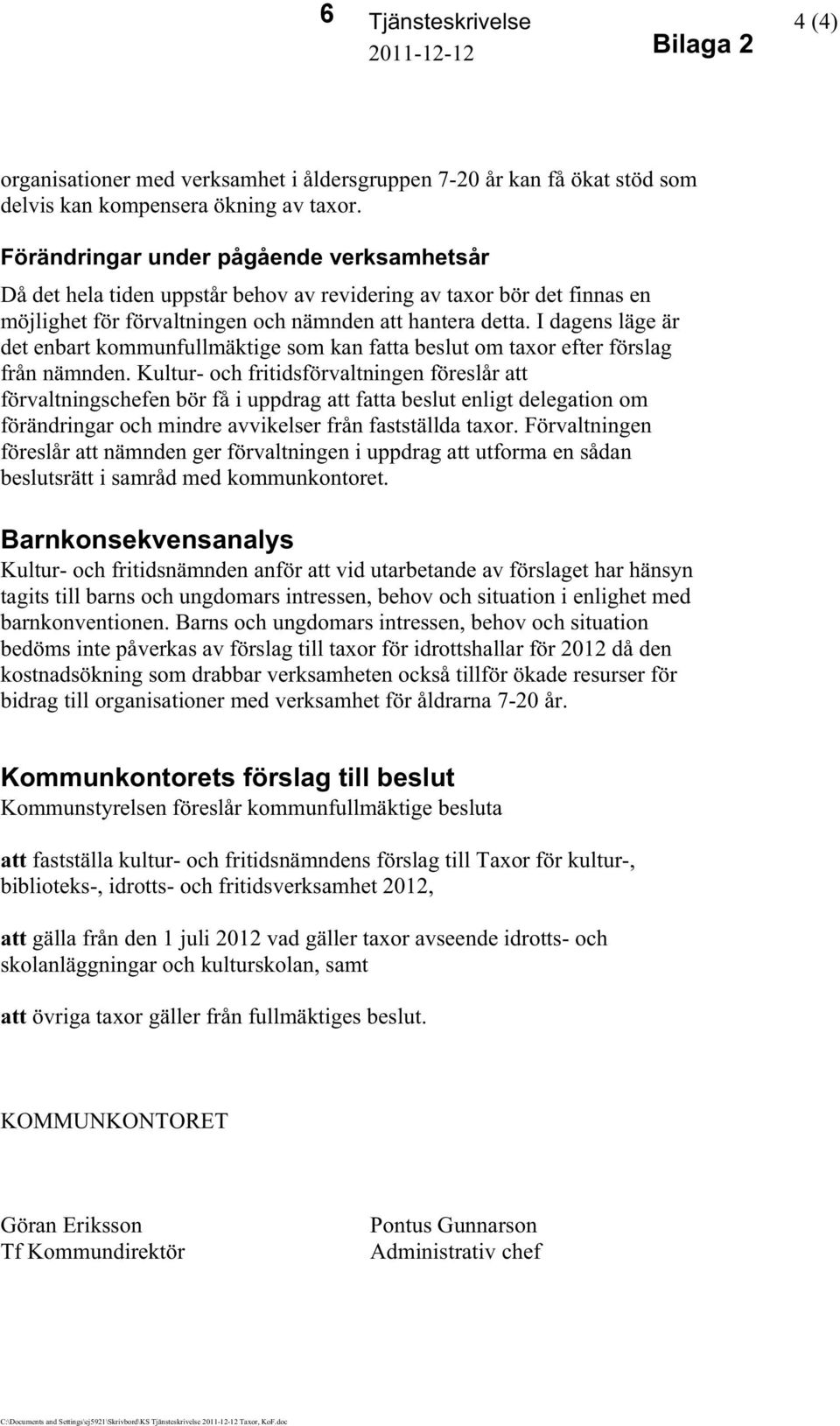 I dagens läge är det enbart kommunfullmäktige som kan fatta beslut om taxor efter förslag från nämnden.