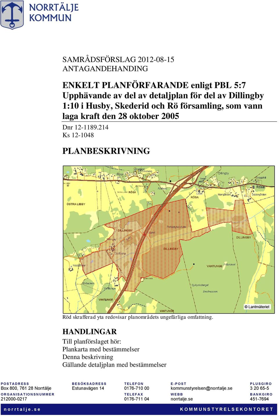 HANDLINGAR Till planförslaget hör: Plankarta med bestämmelser Denna beskrivning Gällande detaljplan med bestämmelser P O S T A D R E S S B E S Ö K S A D R E S S T E L E F O N E - P O S T P LUS G I R