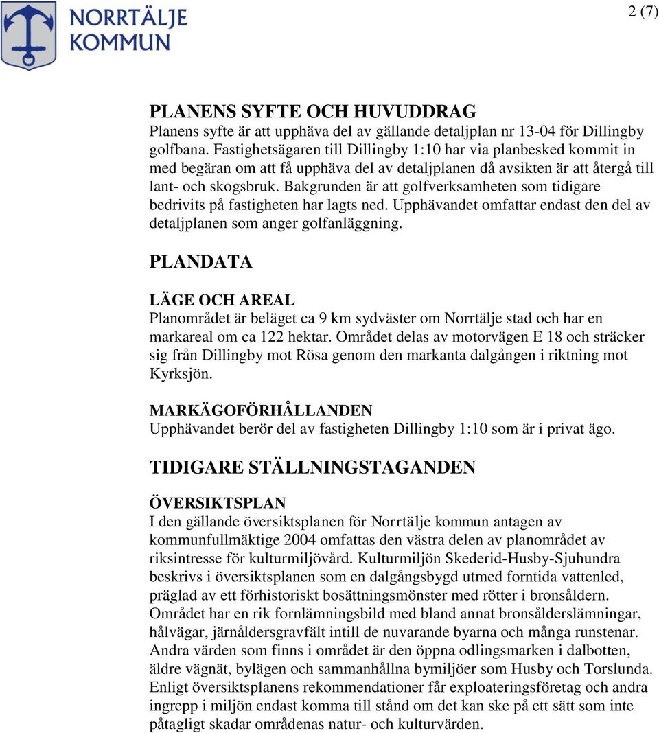 Bakgrunden är att golfverksamheten som tidigare bedrivits på fastigheten har lagts ned. Upphävandet omfattar endast den del av detaljplanen som anger golfanläggning.