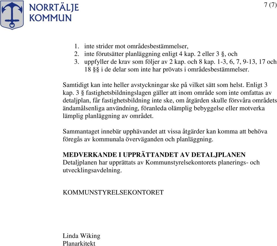 3 fastighetsbildningslagen gäller att inom område som inte omfattas av detaljplan, får fastighetsbildning inte ske, om åtgärden skulle försvåra områdets ändamålsenliga användning, föranleda olämplig