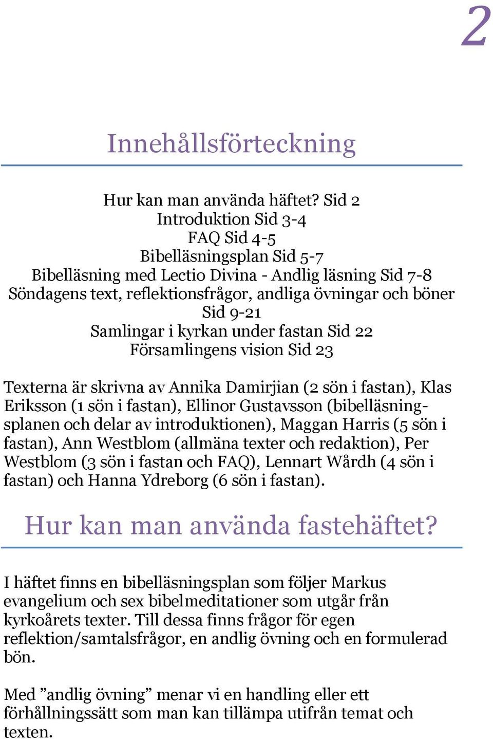 Samlingar i kyrkan under fastan Sid 22 Församlingens vision Sid 23 Texterna är skrivna av Annika Damirjian (2 sön i fastan), Klas Eriksson (1 sön i fastan), Ellinor Gustavsson (bibelläsningsplanen