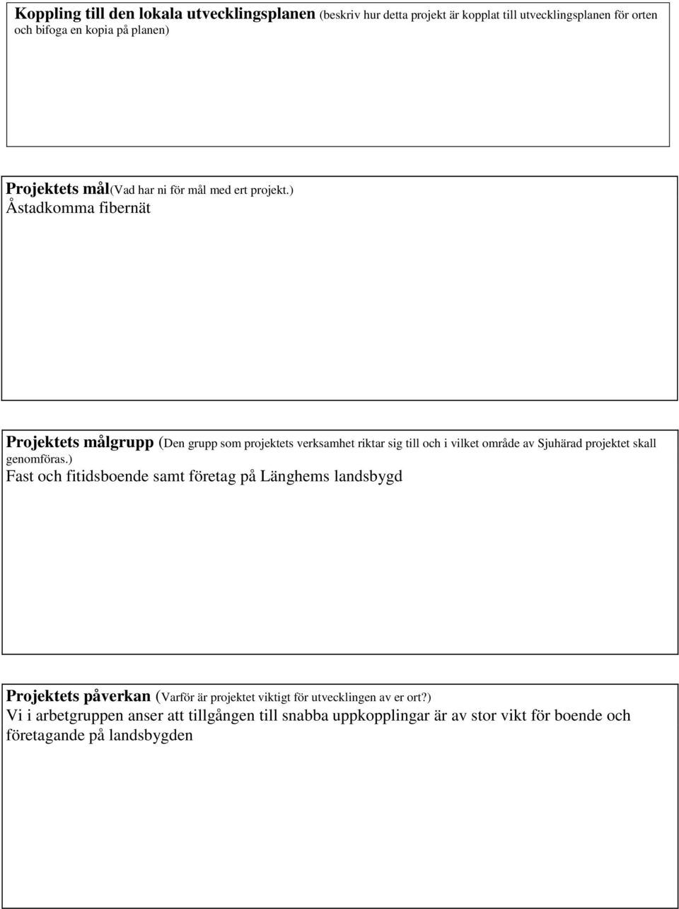 ) Åstadkomma fibernät Projektets målgrupp (Den grupp som projektets verksamhet riktar sig till och i vilket område av Sjuhärad projektet skall