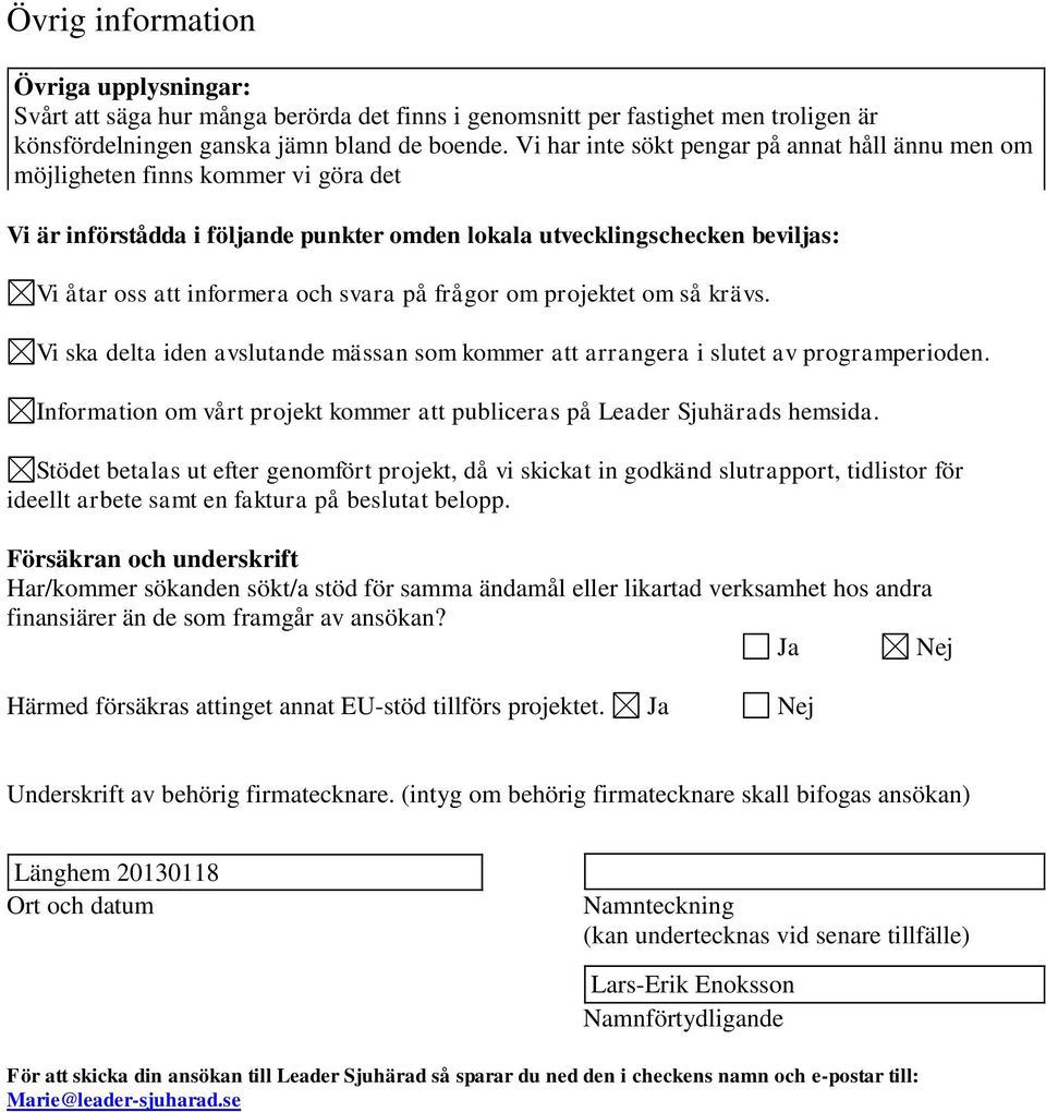 svara på frågor om projektet om så krävs. Vi ska delta iden avslutande mässan som kommer att arrangera i slutet av programperioden.