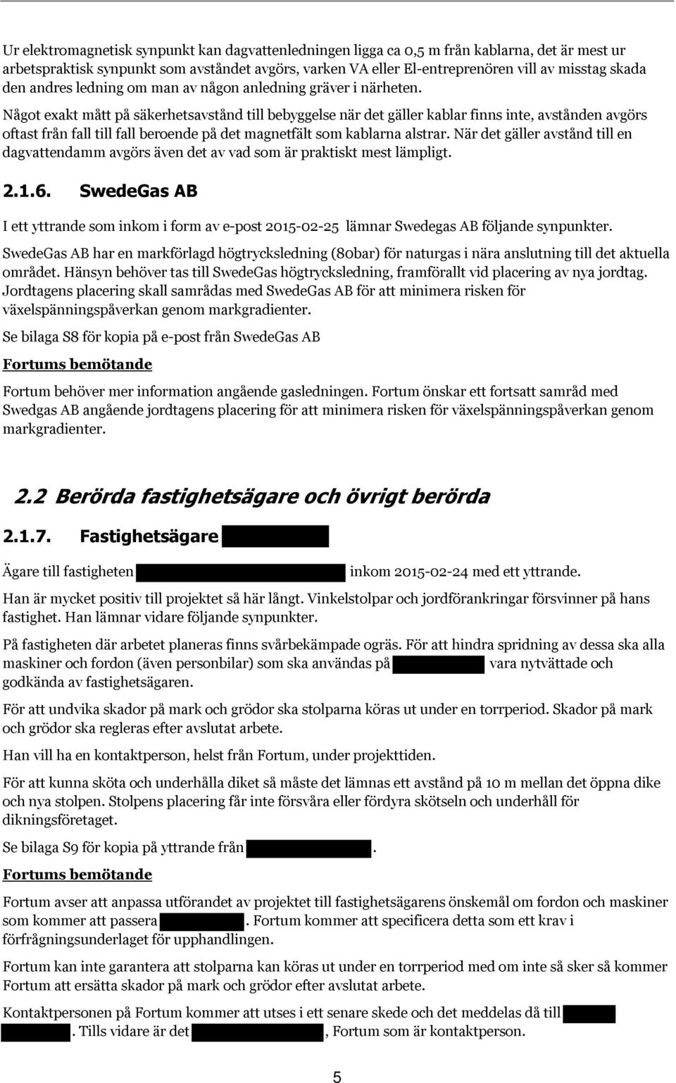 Något exakt mått på säkerhetsavstånd till bebyggelse när det gäller kablar finns inte, avstånden avgörs oftast från fall till fall beroende på det magnetfält som kablarna alstrar.