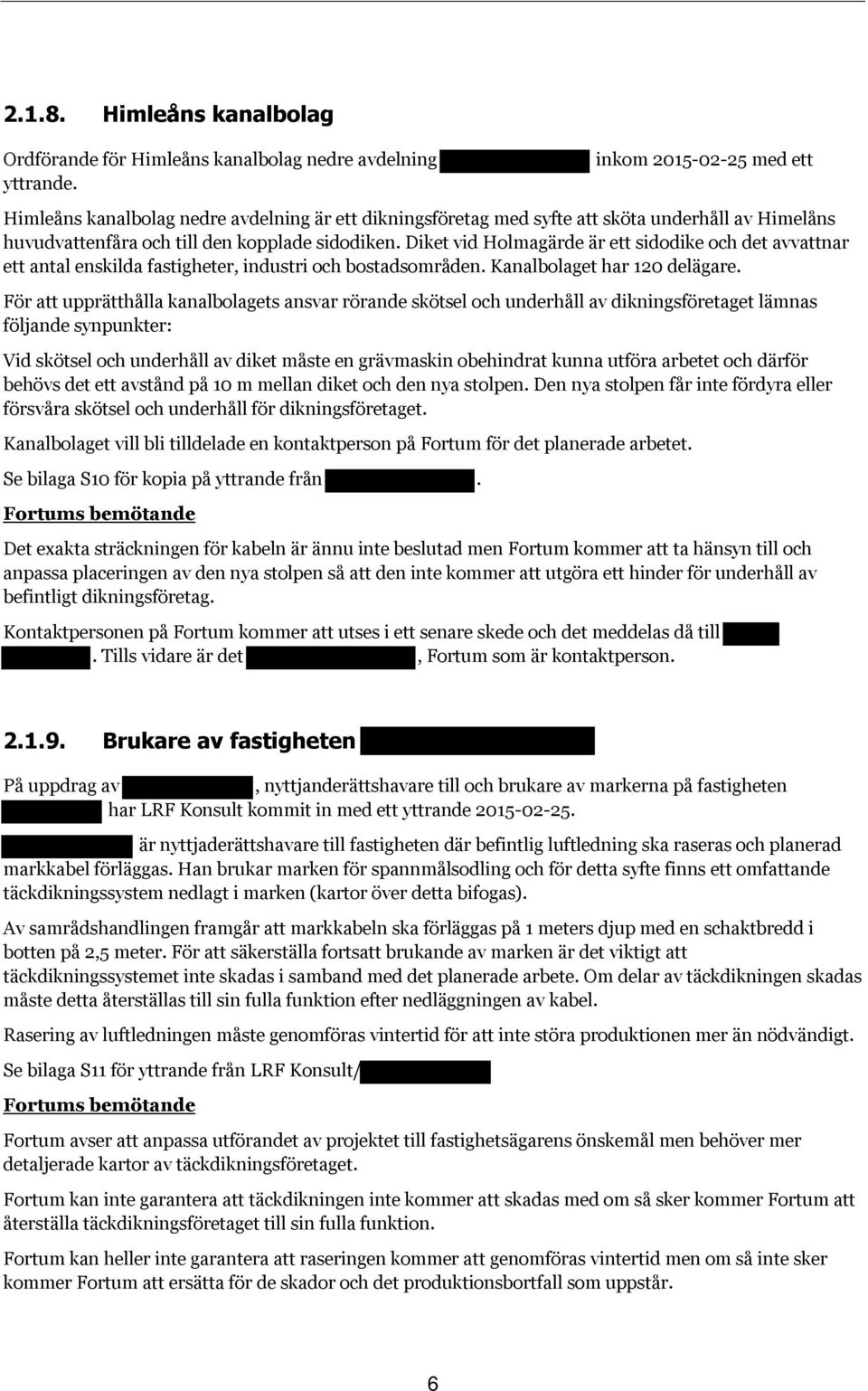 Diket vid Holmagärde är ett sidodike och det avvattnar ett antal enskilda fastigheter, industri och bostadsområden. Kanalbolaget har 120 delägare.