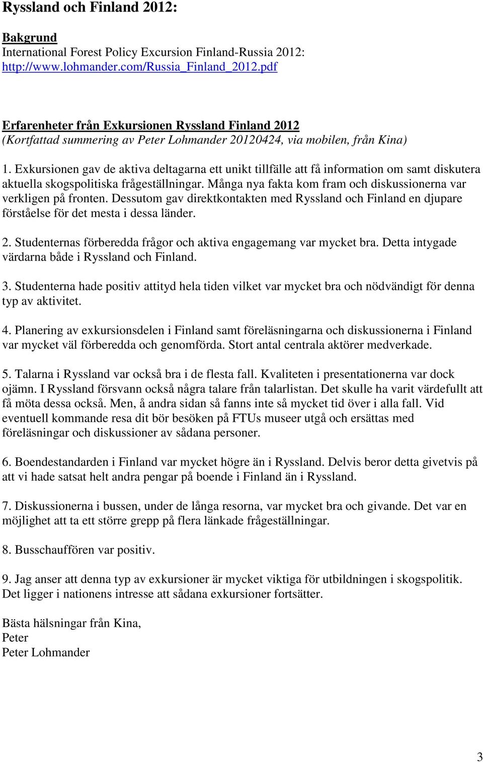 Exkursionen gav de aktiva deltagarna ett unikt tillfälle att få information om samt diskutera aktuella skogspolitiska frågeställningar.