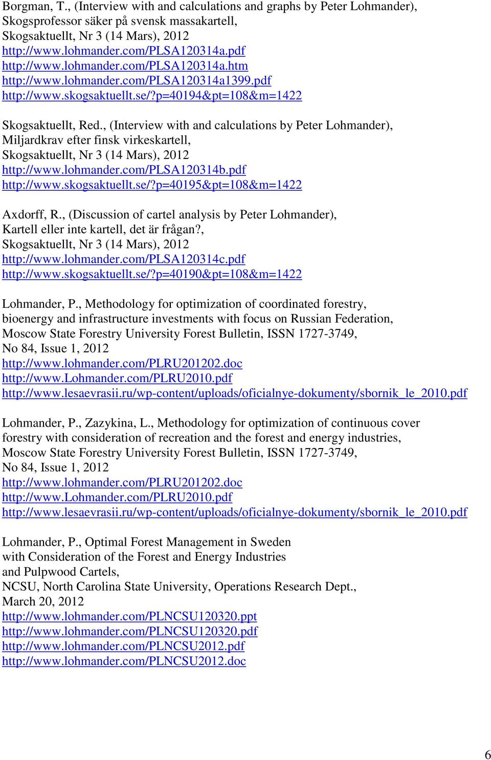 , (Interview with and calculations by Peter Lohmander), Miljardkrav efter finsk virkeskartell, Skogsaktuellt, Nr 3 (14 Mars), 2012 http://www.lohmander.com/plsa120314b.pdf http://www.skogsaktuellt.