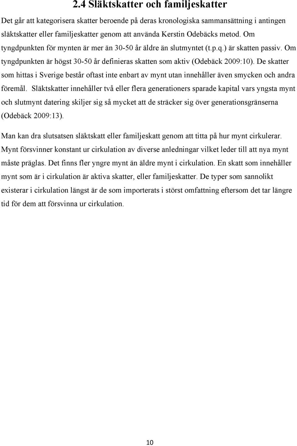 De skatter som hittas i Sverige består oftast inte enbart av mynt utan innehåller även smycken och andra föremål.