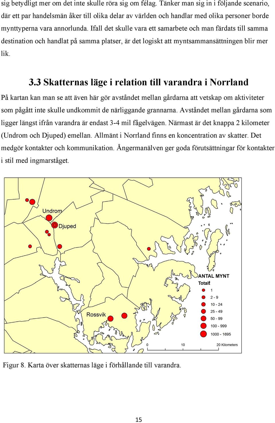 Ifall det skulle vara ett samarbete och man färdats till samma destination och handlat på samma platser, är det logiskt att myntsammansättningen blir mer lik. 3.