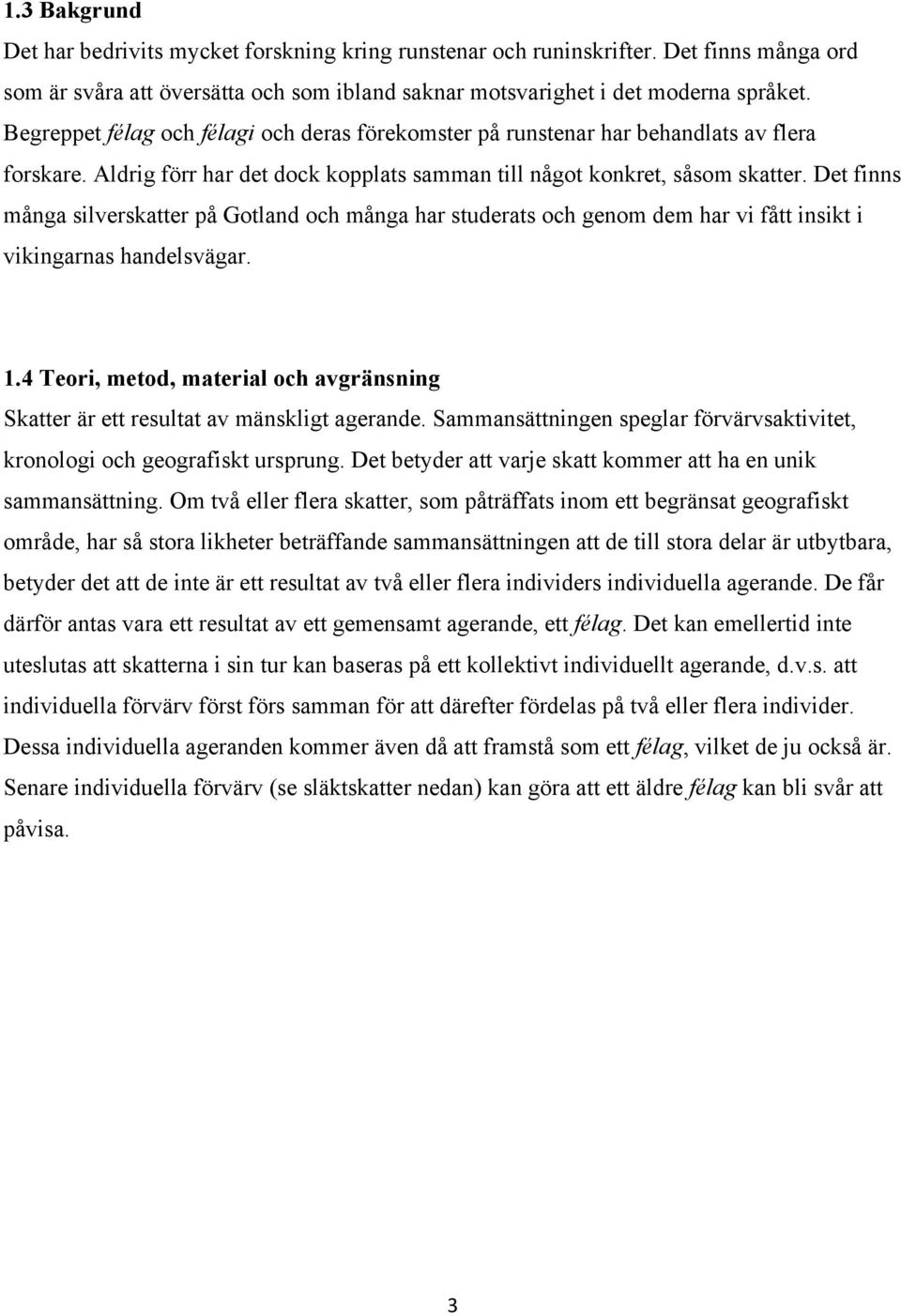 Det finns många silverskatter på Gotland och många har studerats och genom dem har vi fått insikt i vikingarnas handelsvägar. 1.