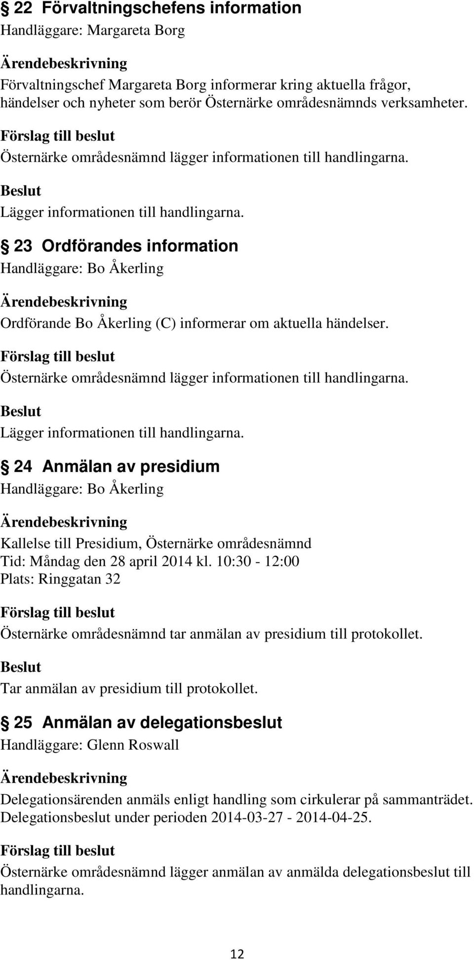 10:30-12:00 Plats: Ringgatan 32 Östernärke områdesnämnd tar anmälan av presidium till protokollet. Tar anmälan av presidium till protokollet.