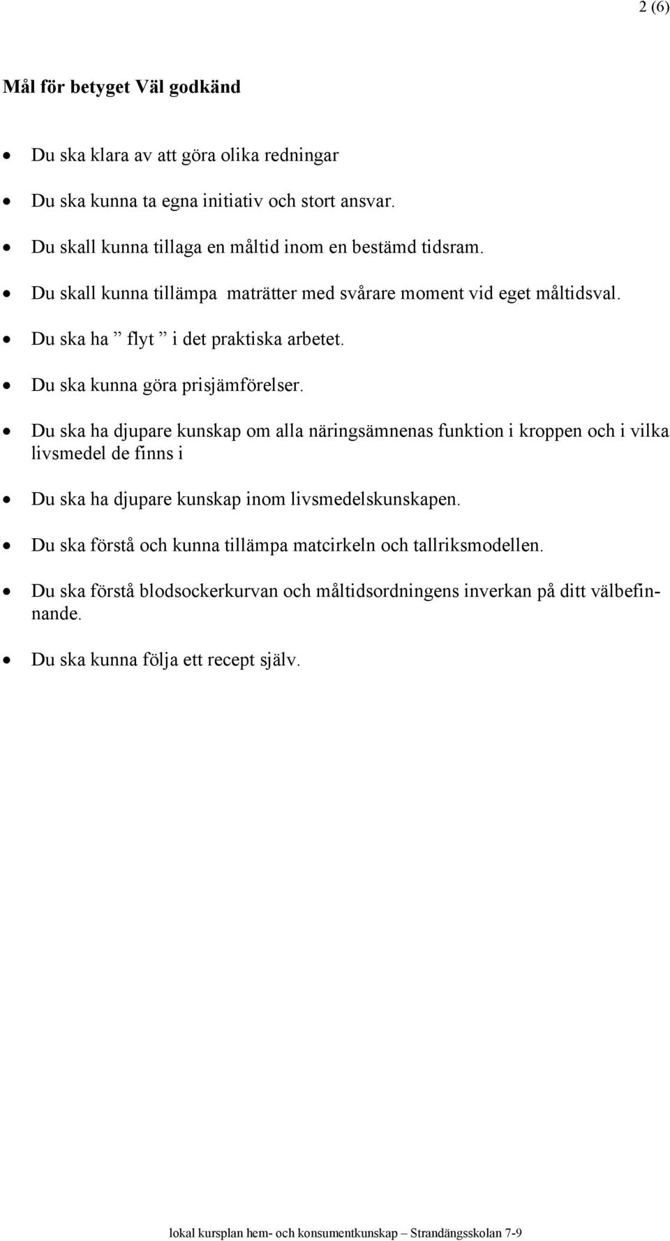Du ska ha flyt i det praktiska arbetet. Du ska kunna göra prisjämförelser.