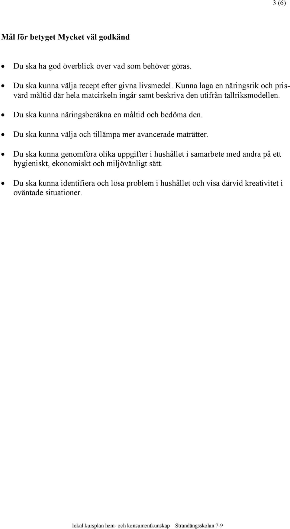 Du ska kunna näringsberäkna en måltid och bedöma den. Du ska kunna välja och tillämpa mer avancerade maträtter.